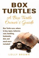 Box Turtles: Box Turtle Care, Where to Buy, Types, Behavior, Cost, Handling, Husbandry, Diet, and Much More Included! a Box Turtle Owner's Guide 1946286001 Book Cover