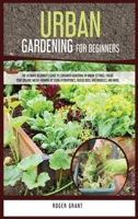 Urban Gardening for Beginners: The Ultimate Beginner's Guide to Container Gardening in Urban Settings. Create Your Organic Micro-farming by Using ... Greenhouses, and More. 1801119473 Book Cover
