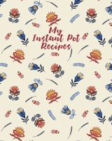 My Instant Pot Recipes: Personalized Blank Cookbook and Custom Recipe Journal to Write in Cute Gift for Women Mom Wife: Pretty Floral Pattern 1670101177 Book Cover