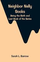 Neighbor Nelly Socks: Being the Sixth and Last Book of the Series 9356714053 Book Cover