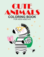Cute Animals Coloring Book For Kids Ages 4-8: Large Print Animal Illustrations To Color For Children, Fun-Filled Coloring Pages For Kids B08JSVLTCH Book Cover