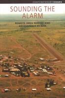 Sounding The Alarm: Remote Area Nurses And Aboriginals At Risk (Contemporary Issues) 1920694366 Book Cover