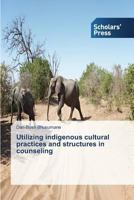 Utilizing Indigenous Cultural Practices and Structures in Counseling 3639712749 Book Cover