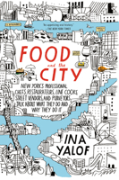 Food and the City: New York's Professional Chefs, Restaurateurs, Line Cooks, Street Vendors, and Purveyors Talk about What They Do and Why They Do It 0425279057 Book Cover