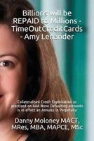 Billions will be REPAID to Millions - TimeOutCreditCards - Amy Lenander: Collateralised Credit Exploitation as practised on AAA None Defaulting accoun 171786273X Book Cover