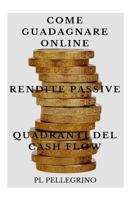 Come guadagnare online con le rendite passive e i quadranti del cash flow: guida per scoprire i segreti degli imprenditori online di successo: marketi 1530361362 Book Cover