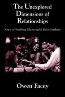 The Unexplored Dimensions of Relationships: Keys to Building Meaningful Relationships 1418434558 Book Cover