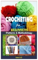 Crocheting for Beginners.: Patterns & Methodology. B084DGVF6J Book Cover