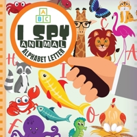 I Spy Animal Alphabet Letter: Fun Guessing Game Picture For Kids Ages 2-5 Book of Picture Riddles 1892500663 Book Cover