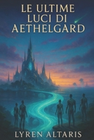 LE ULTIME LUCI DI AETHELGARD (Italian Edition) B0F6LJZ2YL Book Cover