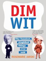 Dim Wit: The Funniest, Stupidest Things Ever Said 1569757224 Book Cover