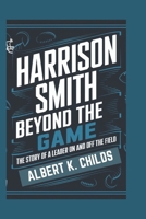 HARRISON SMITH BEYOND THE GAME: THE STORY OF A LEADER ON AND OFF THE FIELD B0DS2SC249 Book Cover