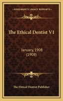 The Ethical Dentist V1: January, 1908 1120744601 Book Cover