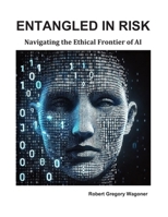 Entangled in Risk: Navigating the Ethical Frontier of AI 1304013804 Book Cover