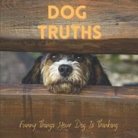 Dog Truths Funny Things Your Dog Is Thinking: Cute Dog Photos And Quote Gift Book B091J7G75B Book Cover