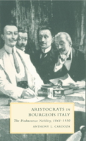 Aristocrats in Bourgeois Italy: The Piedmontese Nobility, 1861–1930 0521522293 Book Cover