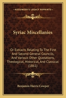 Syriac Miscellanies: Or, Extracts Relating to the First and Second General Councils, and Various Other Quotations, Theological, Historical and ... and Imperial Library of Paris, with Notes 1437045804 Book Cover