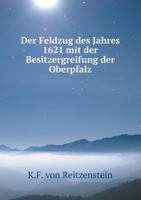 Der Feldzug des Jahres 1621 mit der Besitzergreifung der Oberpfalz 5519110220 Book Cover