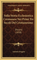 Sulla Storia Ecclesiastica Cremonese Nei Primi Tre Secoli Del Cristianesimo: Discorsi (1838) 1166776581 Book Cover