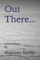 Out There...: A Few Stories B0GDTCZ7BG Book Cover