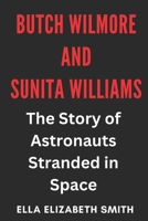 Butch Wilmore and Sunita Williams: The Story of Astronauts Stranded in Space B0F2HXXQSJ Book Cover