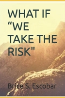 WHAT IF “WE TAKE THE RISK" B0C1J56VSB Book Cover