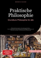 Praktische Philosophie: Grundkurs Philosophie für alle: Philosophieren lernen mit Lebensweisheiten - Eine Einführung in die Philosophie für Anfänger ... und persönliche Entwicklung (German Edition) 3384510054 Book Cover