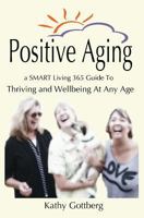 Positive Aging:  A SMART Living 365 Guide To Thriving & Wellbeing At Any Age 1974614239 Book Cover