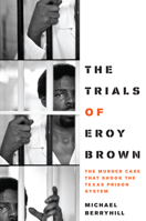 The Trials of Eroy Brown: The Murder Case That Shook the Texas Prison System 0292744064 Book Cover