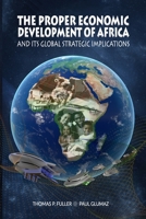 THE PROPER ECONOMIC DEVELOPMENT OF AFRICA AND ITS GLOBAL STRATEGIC IMPLICATIONS B08CWJ7GYF Book Cover