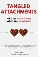 Tangled Attachments: Why We Push Away What We Need Most: Transform Anxious, Avoidant, Disorganized, Dismissive, and Fearful Patterns into a Secure Foundation for Lasting Love and True Intimacy B0FG8DYX2L Book Cover