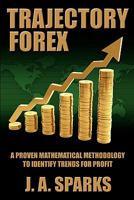 Trajectory Forex: A Proven Mathematical Methodology To Identify Trends For Profit 0615447708 Book Cover