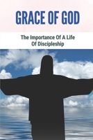 Grace Of God: The Importance Of A Life Of Discipleship: Grace Of God B098WG3QXT Book Cover