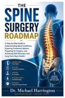 THE SPINE SURGERY ROADMAP: A Step-by-Step Guide to Understanding Spine Conditions, Exploring Treatment Options, Preparing for Surgery, and Achieving Safe Recovery and Long-Term Back Health B0H1GRYDC6 Book Cover