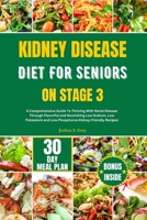 Kidney Disease Diet for Seniors on Stage 3: A Comprehensive Guide To Thriving With Renal Disease Through Flavorful and Nourishing Low Sodium, Low Pota B0CR82R5QW Book Cover