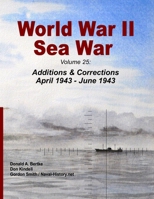 World War II Sea War: Volume 25 : Additions and Corrections April 1943 - June 1943 1937470482 Book Cover