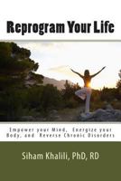 Reprogram your life: A personal Guide to Empower Your Mind, Energize Your Body, and Reverse Chronic Disorders 1484978366 Book Cover