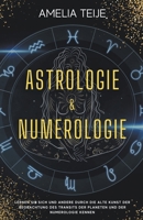 Astrologie und Numerologie - Komplettes Handbuch für Anfänger - Lernen Sie sich selbst und andere durch die alte Kunst des Beobachtens des Transits ... und der Numerologie kennen B0B147DLTN Book Cover