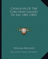 Catalogue of the Corcoran Gallery of Art, 1882 1164598279 Book Cover