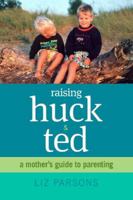 Raising Huck and Ted: A Mother's Guide to Parenting 0757318029 Book Cover