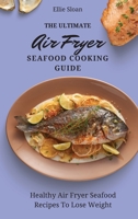 The Ultimate Air Fryer Seafood Cooking Guide: Healthy Air Fryer Seafood Recipes To Lose Weight 1803174897 Book Cover