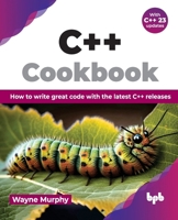C++ Cookbook: How to write great code with the latest C++ releases (English Edition) 9355515375 Book Cover
