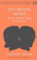 The Creative Matrix: Anxiety and the Origin of Creativity (Reshaping of Psychoanalysis from Sigmund Freud to Ernest Becker, Vol 10) 0820444804 Book Cover