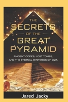 The Secrets of the Great Pyramid: Ancient Codes, Lost Tombs, and the Eternal Mysteries of Giza (Inside History: Exploring the World’s Greatest Mysteries) B0F5HBWMWW Book Cover