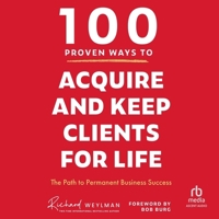 100 Proven Ways to Acquire and Keep Clients for Life: The Path to Permanent Business Success, Library Edition B0D5FRS1DY Book Cover