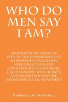 Who Do Men Say I Am? Snapshots of Christ as Seen in the Denominations Movements Evangelists Various Groups and Countries Religions Sects, Cults Demons 1478734108 Book Cover