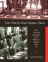 The Tokyo War Crimes Trial: The Pursuit of Justice in the Wake of World War II (Harvard East Asian Monographs) 0674033396 Book Cover