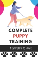Complete Puppy Training: New Puppy To Home: Puppy Academy Dog Training Guide B09BY7XKKW Book Cover