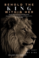 Behold The King Within Her: Royalty Does Not Always Look Like Royalty...Sometimes It Comes Dressed as a Peasant...Yet Within Dwells a King B0FHNWRS59 Book Cover