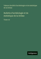 Bulletin d'archéologie et de statistique de la Drôme: Tome 16 356377062X Book Cover